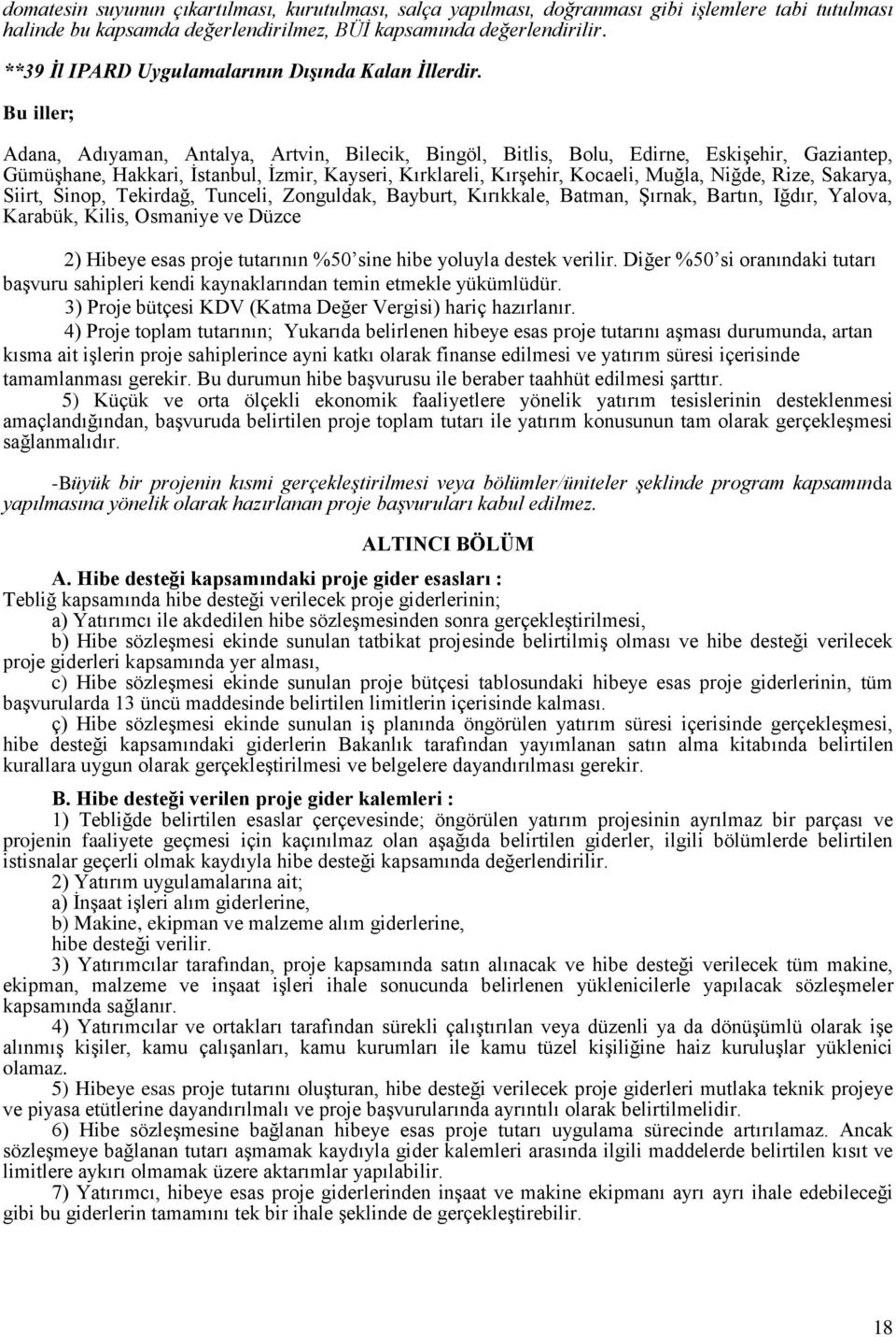 Bu iller; Adana, Adıyaman, Antalya, Artvin, Bilecik, Bingöl, Bitlis, Bolu, Edirne, Eskişehir, Gaziantep, Gümüşhane, Hakkari, İstanbul, İzmir, Kayseri, Kırklareli, Kırşehir, Kocaeli, Muğla, Niğde,