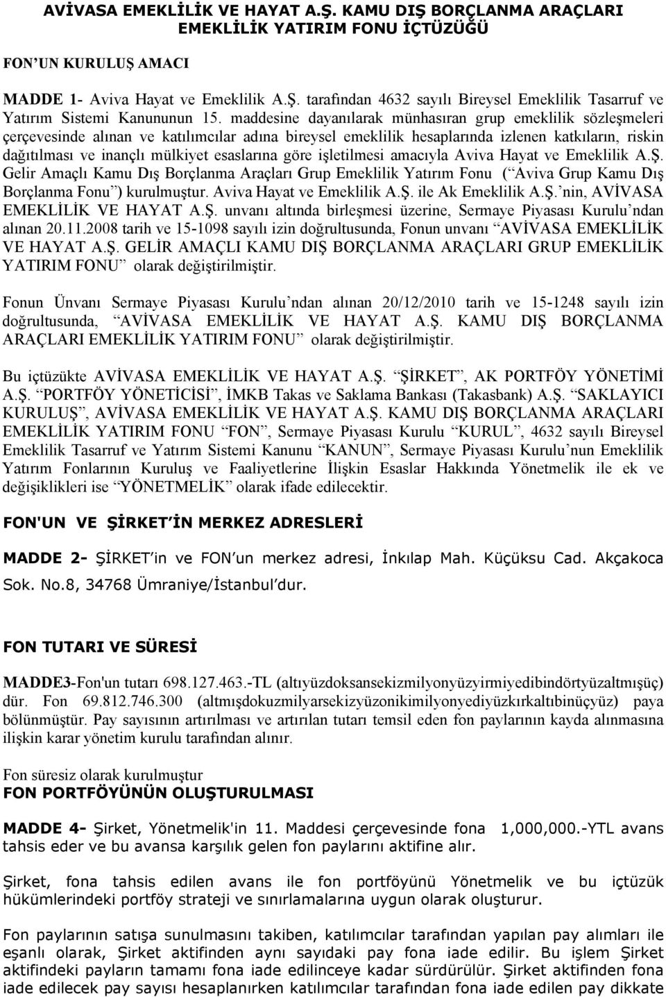 esaslarına göre işletilmesi amacıyla Aviva Hayat ve Emeklilik A.Ş. Gelir Amaçlı Kamu Dış Borçlanma Araçları Grup Emeklilik Yatırım Fonu ( Aviva Grup Kamu Dış Borçlanma Fonu ) kurulmuştur.