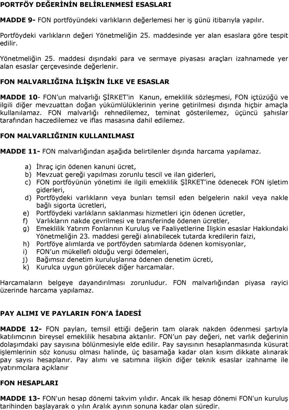 FON MALVARLIĞINA İLİŞKİN İLKE VE ESASLAR MADDE 10- FON un malvarlığı ŞİRKET in Kanun, emeklilik sözleşmesi, FON içtüzüğü ve ilgili diğer mevzuattan doğan yükümlülüklerinin yerine getirilmesi dışında