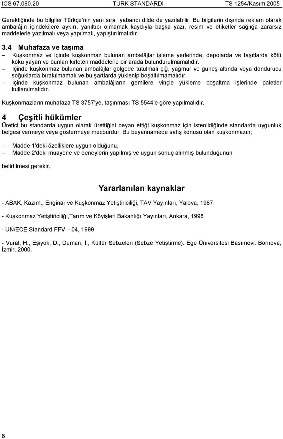 4 Muhafaza ve ta ma Ku konmaz ve içinde ku konmaz bulunan ambalâjlar i leme yerlerinde, depolarda ve ta tlarda kötü koku yayan ve bunlar kirleten maddelerle bir arada bulundurulmamal d r.