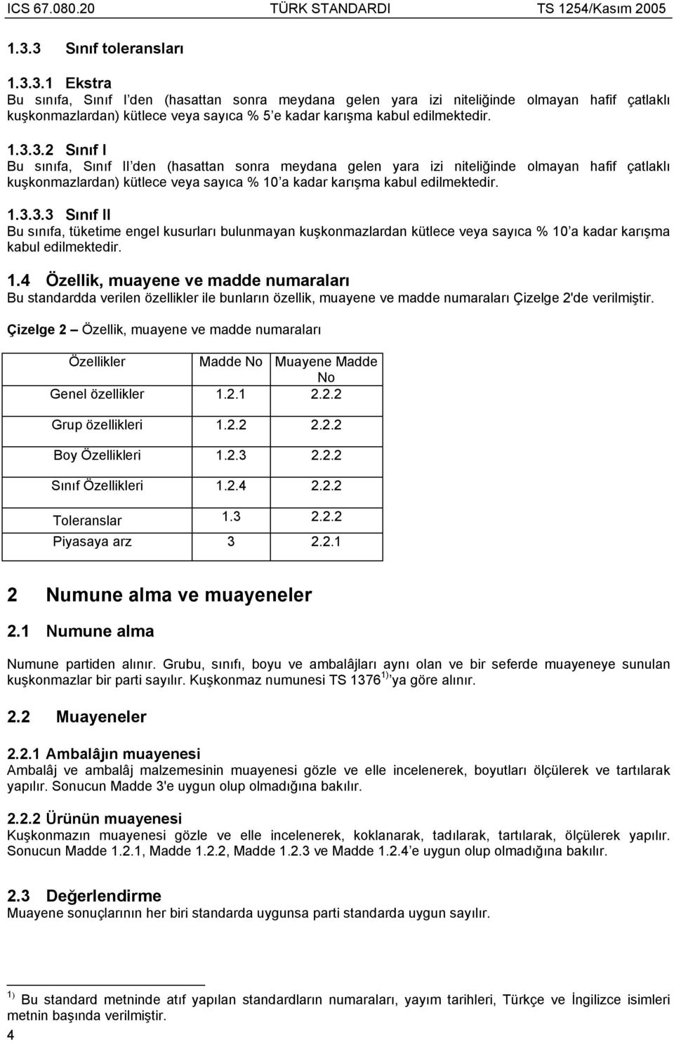 1.4 Özellik, muayene ve madde numaralar Bu standardda verilen özellikler ile bunlar n özellik, muayene ve madde numaralar Çizelge 2'de verilmi tir.