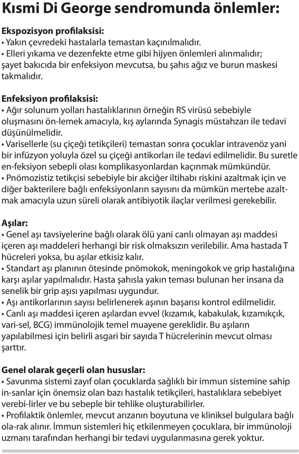 Enfeksiyon profilaksisi: Ağır solunum yolları hastalıklarının örneğin RS virüsü sebebiyle oluşmasını ön-lemek amacıyla, kış aylarında Synagis müstahzarı ile tedavi düşünülmelidir.