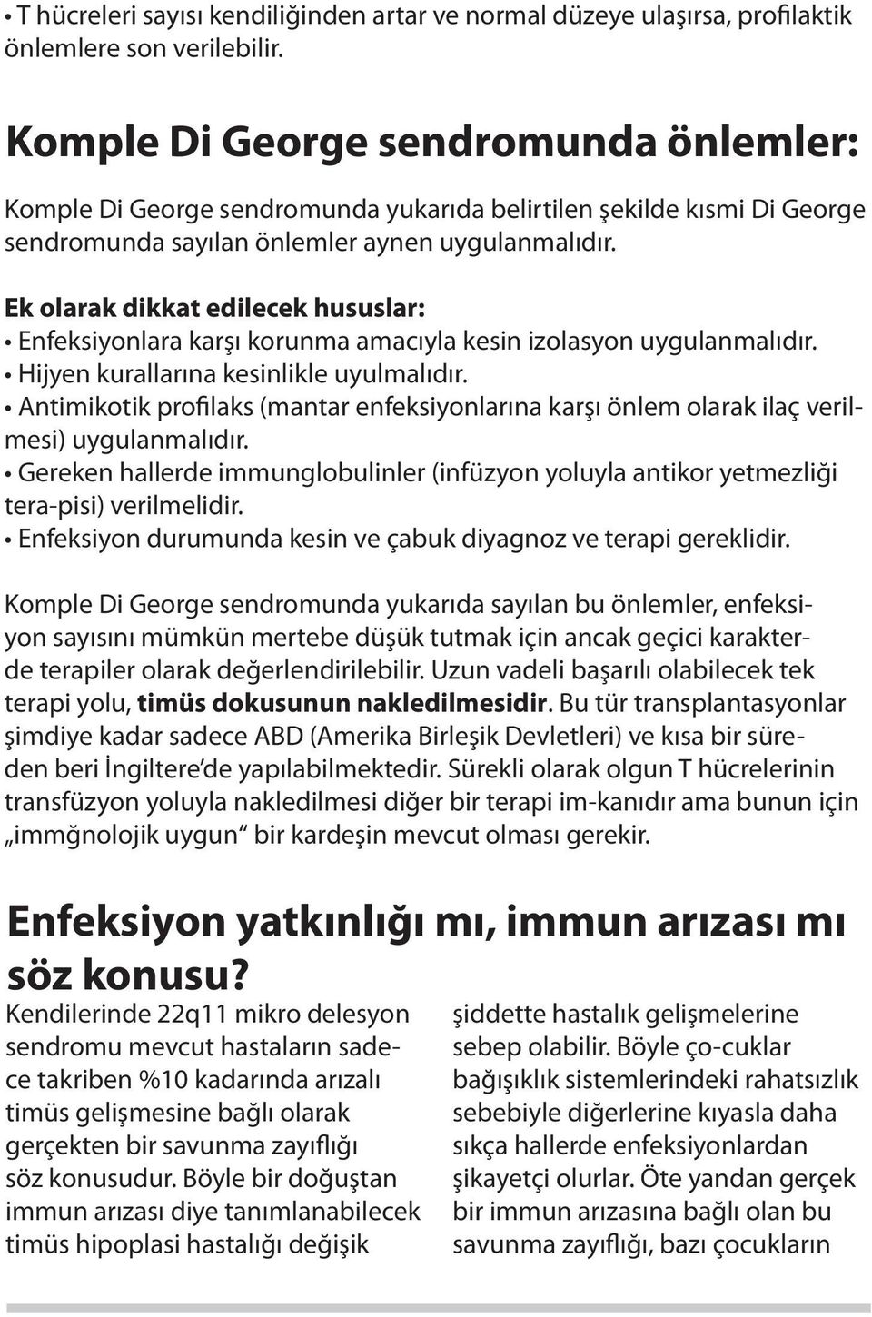 Ek olarak dikkat edilecek hususlar: Enfeksiyonlara karşı korunma amacıyla kesin izolasyon uygulanmalıdır. Hijyen kurallarına kesinlikle uyulmalıdır.