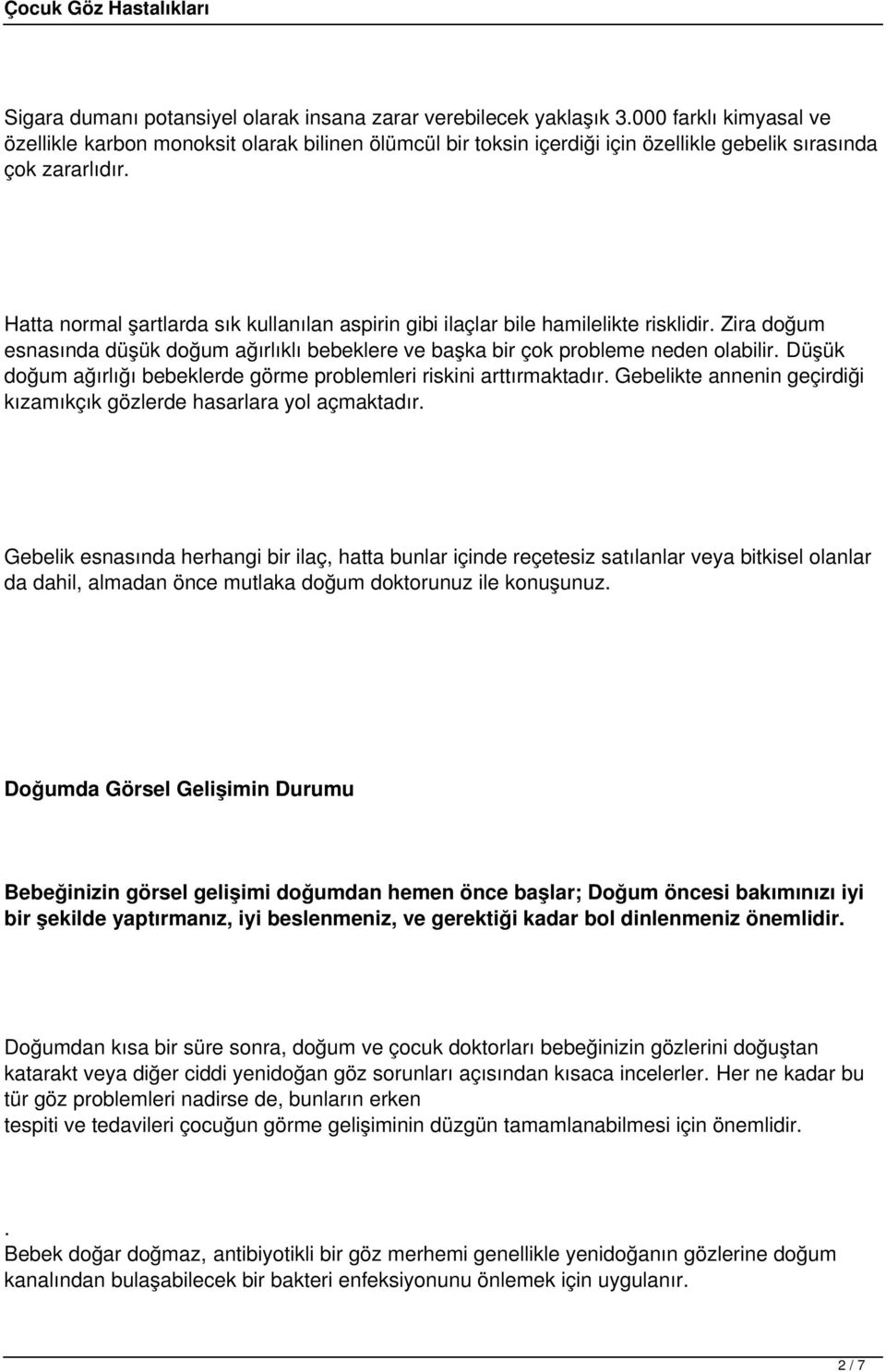 Hatta normal şartlarda sık kullanılan aspirin gibi ilaçlar bile hamilelikte risklidir. Zira doğum esnasında düşük doğum ağırlıklı bebeklere ve başka bir çok probleme neden olabilir.