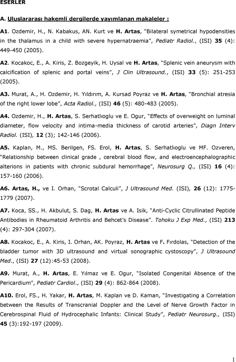 Artas, Splenic vein aneurysm with calcification of splenic and portal veins, J Clin Ultrasound., (ISI) 33 (5): 251-253 (2005). A3. Murat, A., H. Ozdemir, H. Yıldırım, A. Kursad Poyraz ve H.