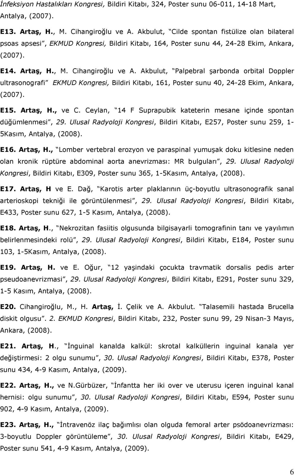 Akbulut, Palpebral şarbonda orbital Doppler ultrasonografi EKMUD Kongresi, Bildiri Kitabı, 161, Poster sunu 40, 24-28 Ekim, Ankara, (2007). E15. Artaş, H., ve C.