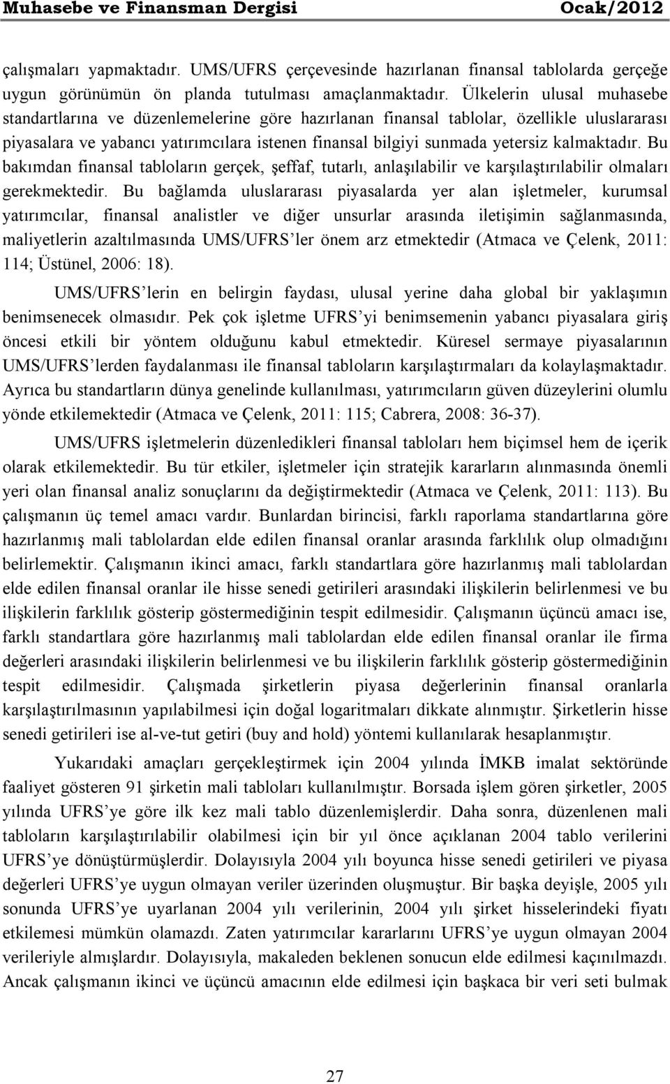 Bu bakımdan fnansal tabloların gerçek, şeffaf, tutarlı, anlaşılablr ve karşılaştırılablr olmaları gerekmektedr.