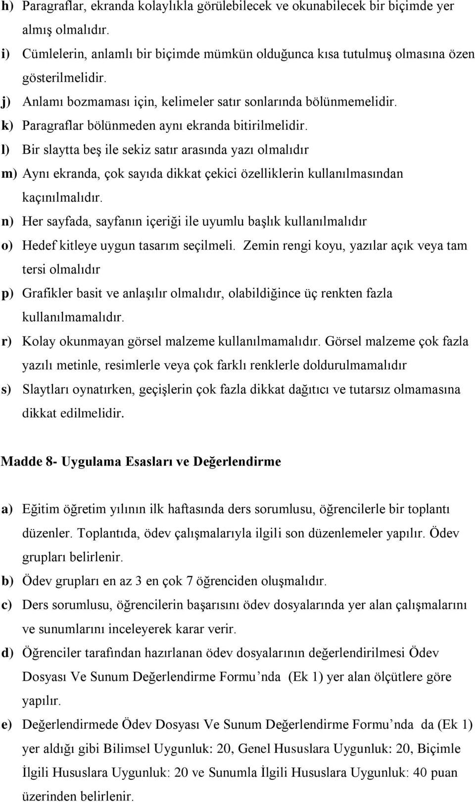 l) Bir slaytta beş ile sekiz satır arasında yazı olmalıdır m) Aynı ekranda, çok sayıda dikkat çekici özelliklerin kullanılmasından kaçınılmalıdır.