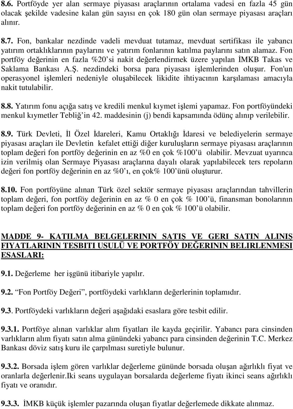 Fon portföy değerinin en fazla %20 si nakit değerlendirmek üzere yapılan ĐMKB Takas ve Saklama Bankası A.Ş. nezdindeki borsa para piyasası işlemlerinden oluşur.