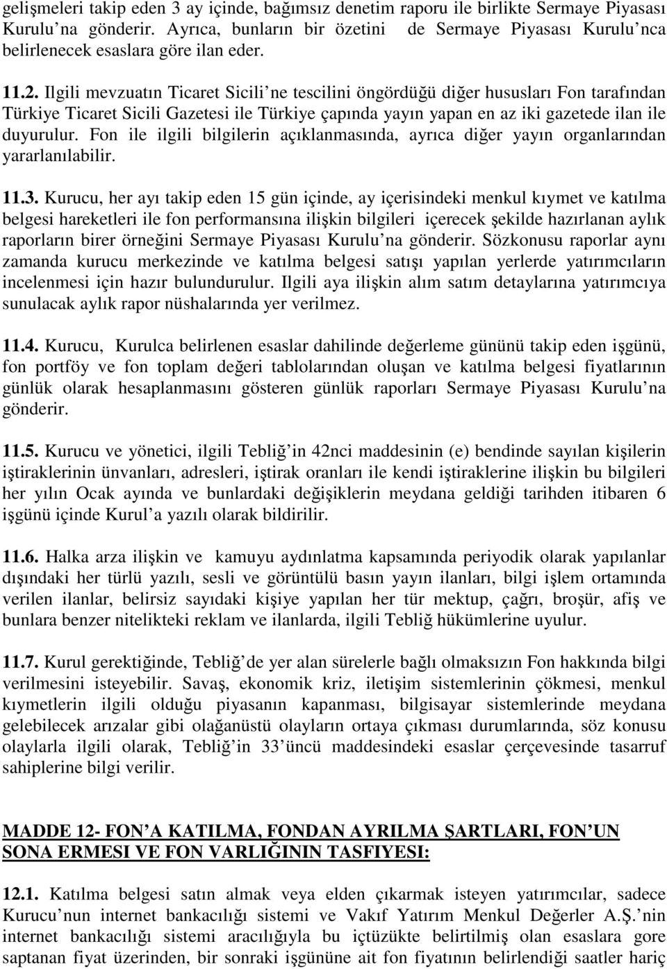 Ilgili mevzuatın Ticaret Sicili ne tescilini öngördüğü diğer hususları Fon tarafından Türkiye Ticaret Sicili Gazetesi ile Türkiye çapında yayın yapan en az iki gazetede ilan ile duyurulur.