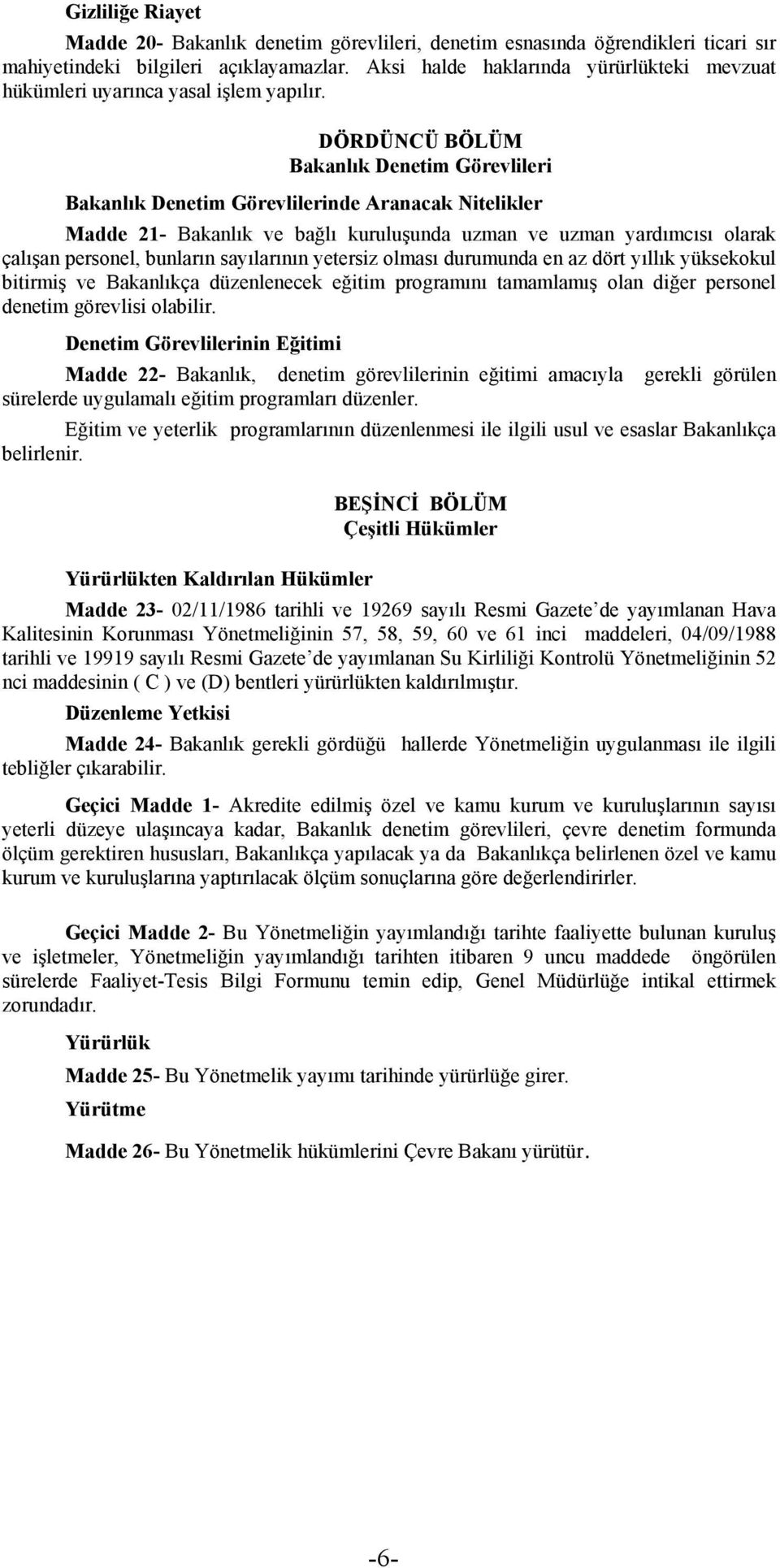 DÖRDÜNCÜ BÖLÜM Bakanlık Denetim Görevlileri Bakanlık Denetim Görevlilerinde Aranacak Nitelikler Madde 21- Bakanlık ve bağlı kuruluşunda uzman ve uzman yardımcısı olarak çalışan personel, bunların