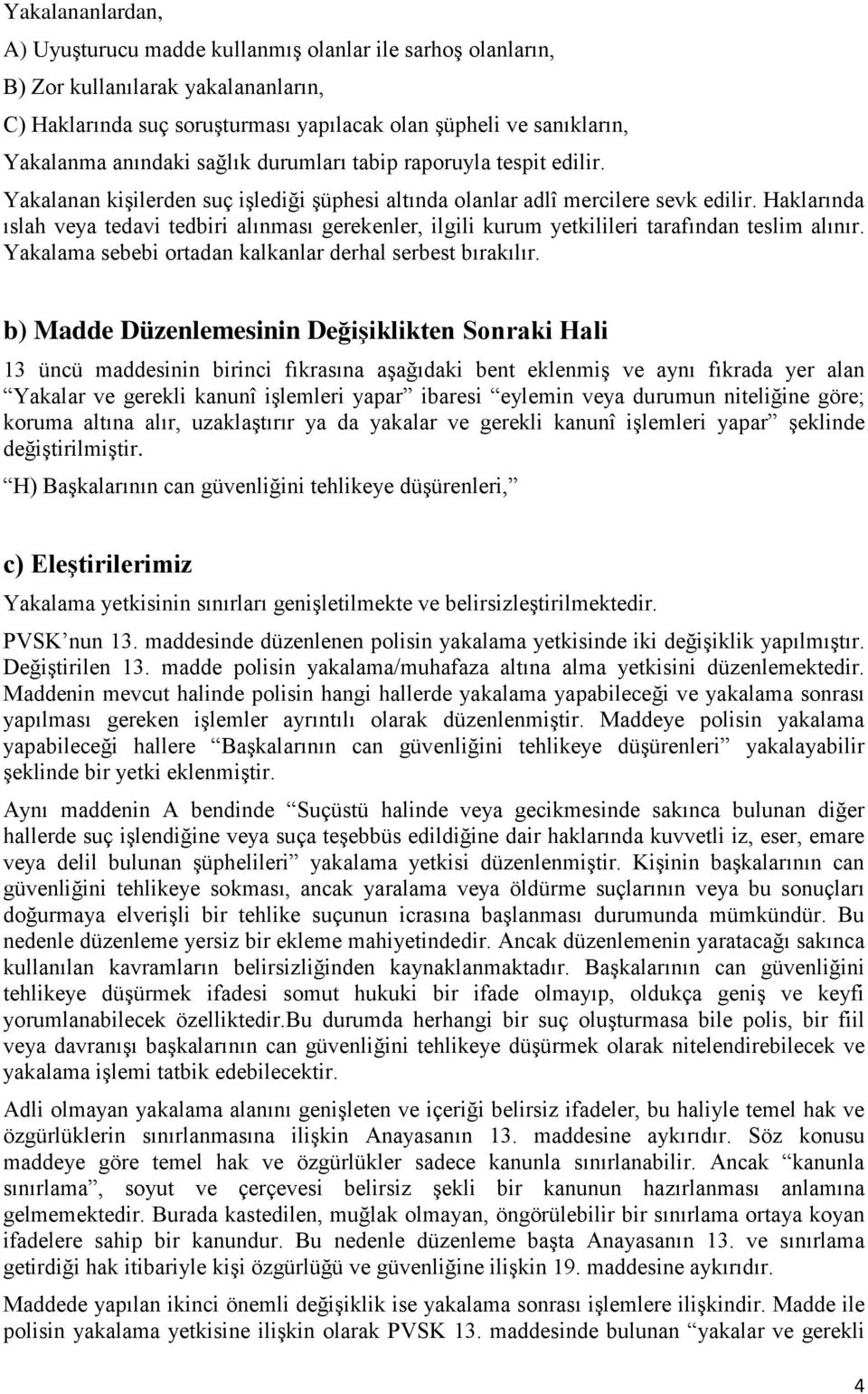 Haklarında ıslah veya tedavi tedbiri alınması gerekenler, ilgili kurum yetkilileri tarafından teslim alınır. Yakalama sebebi ortadan kalkanlar derhal serbest bırakılır.