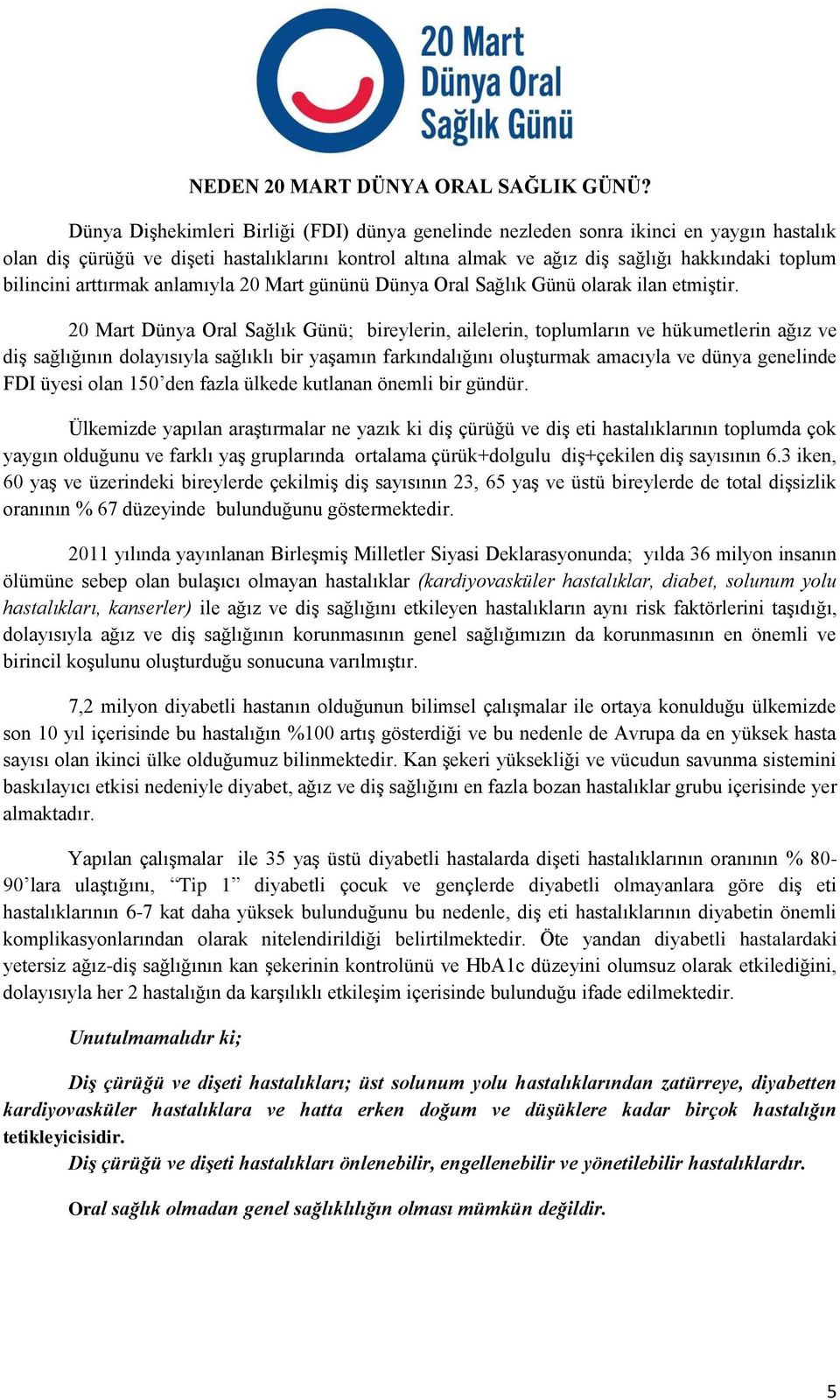 arttırmak anlamıyla 20 Mart gününü Dünya Oral Sağlık Günü olarak ilan etmiştir.