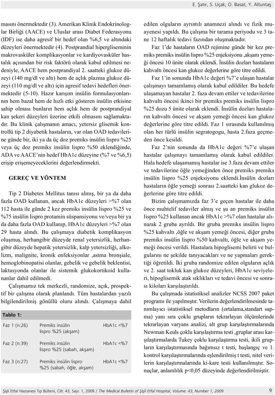 Postprandial hipergliseminin makrovasküler komplikasyonlar ve kardiyovasküler hastalık açısından bir risk faktörü olarak kabul edilmesi nedeniyle, AACE hem postprandiyal 2.