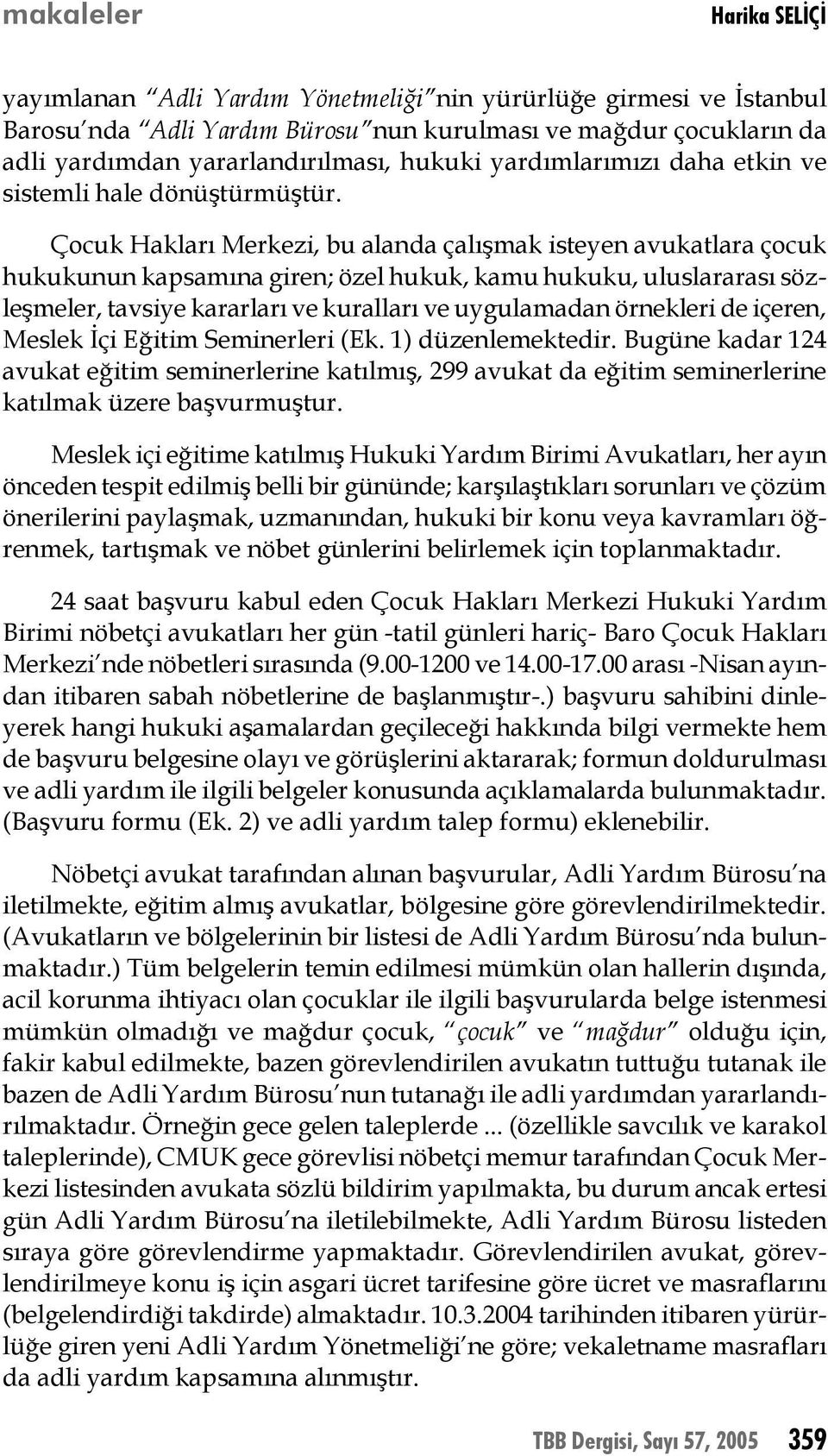 Çocuk Hakları Merkezi, bu alanda çalışmak isteyen avukatlara çocuk hukukunun kapsamına giren; özel hukuk, kamu hukuku, uluslararası sözleşmeler, tavsiye kararları ve kuralları ve uygulamadan