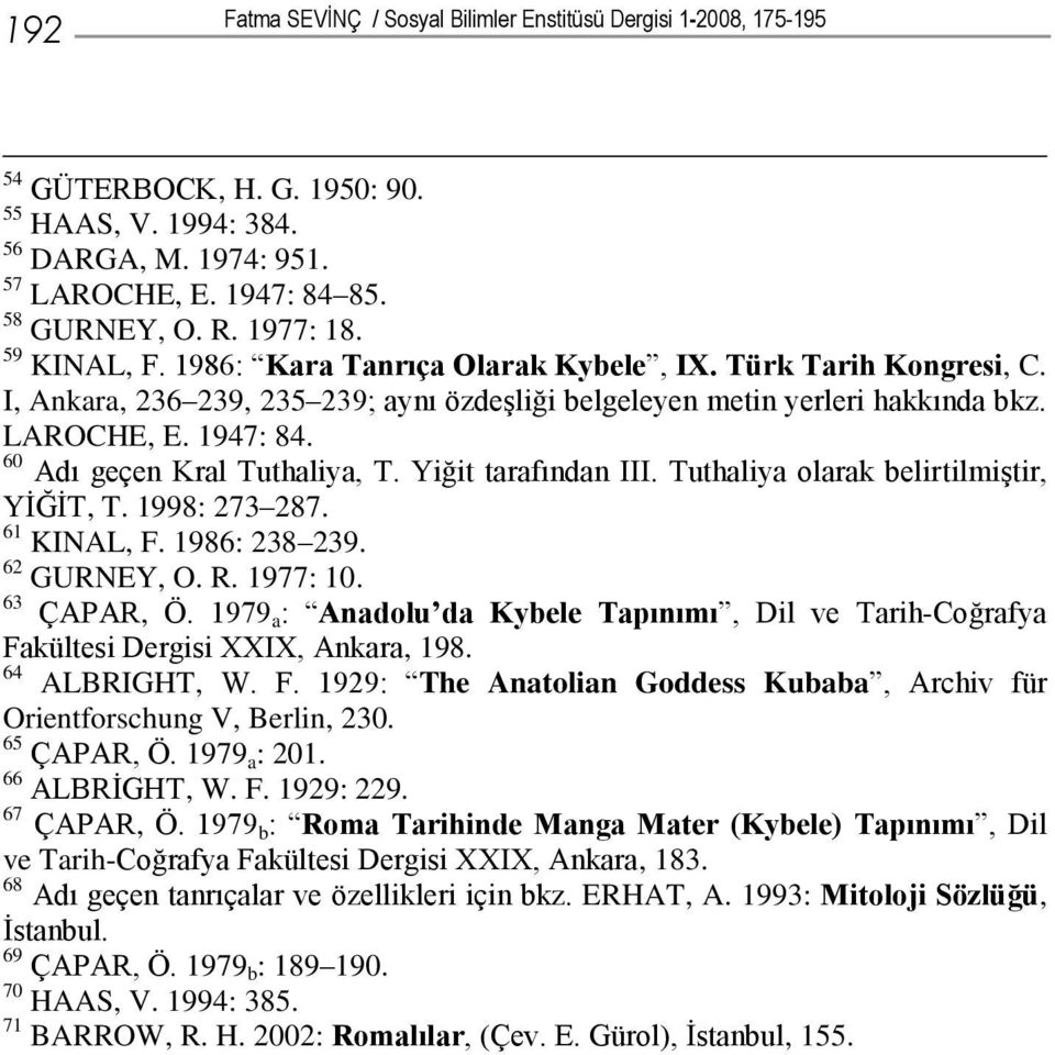 60 Adı geçen Kral Tuthaliya, T. Yiğit tarafından III. Tuthaliya olarak belirtilmiştir, YİĞİT, T. 1998: 273 287. 61 KINAL, F. 1986: 238 239. 62 GURNEY, O. R. 1977: 10. 63 ÇAPAR, Ö.