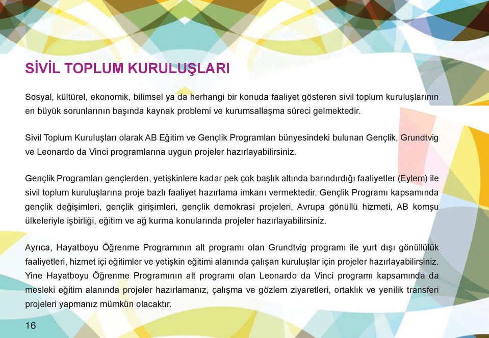 Gençlik Programları gençlerden, yetişkinlere kadar pek çok başlık altında barındırdığı faaliyetler (Eylem) ile sivil toplum kuruluşlarına proje bazlı faaliyet hazırlama imkanı vermektedir.