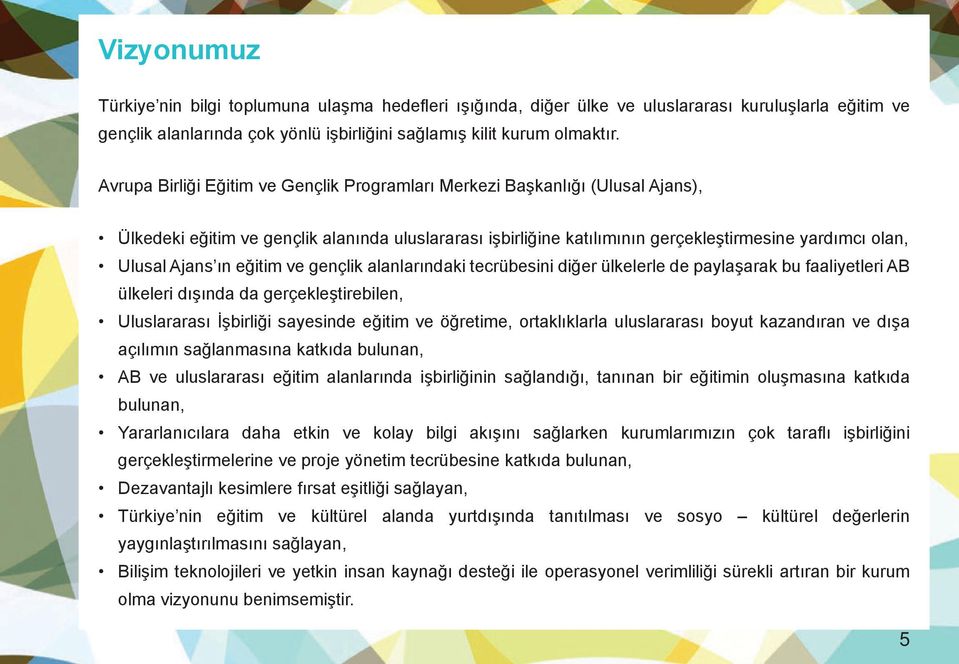 ın eğitim ve gençlik alanlarındaki tecrübesini diğer ülkelerle de paylaşarak bu faaliyetleri AB ülkeleri dışında da gerçekleştirebilen, Uluslararası İşbirliği sayesinde eğitim ve öğretime,