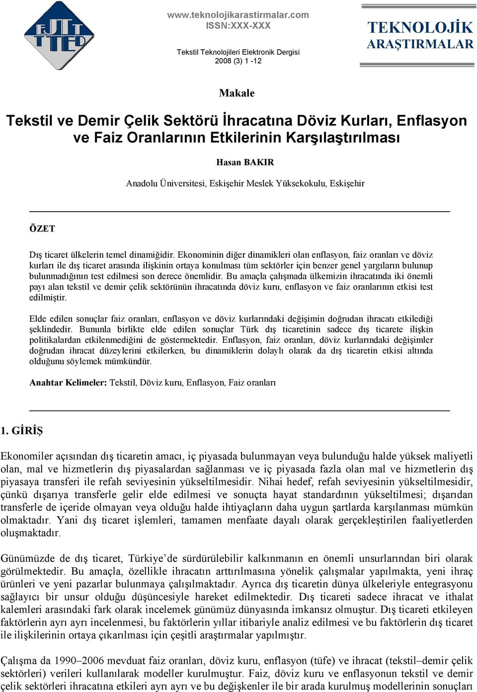 Etkilerinin Karşılaştırılması Hasan BAKIR Anadolu Üniversitesi, Eskişehir Meslek Yüksekokulu, Eskişehir ÖZET Dış ticaret ülkelerin temel dinamiğidir.