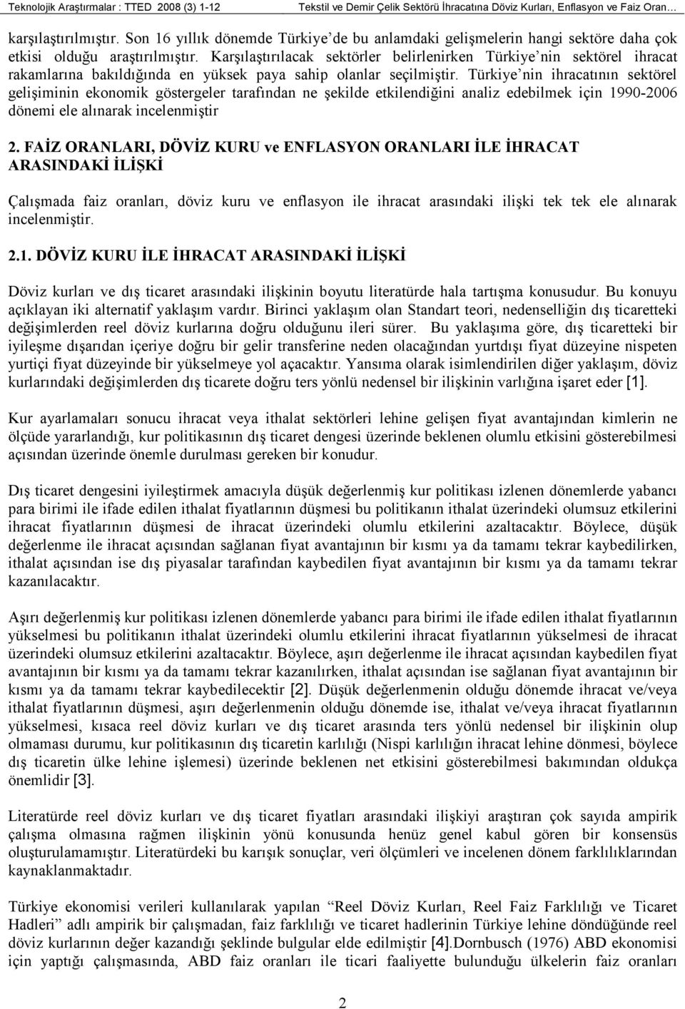 Karşılaştırılacak sektörler belirlenirken Türkiye nin sektörel ihracat rakamlarına bakıldığında en yüksek paya sahip olanlar seçilmiştir.