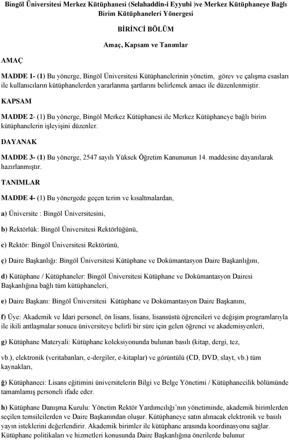 KAPSAM MADDE 2- (1) Bu yönerge, Bingöl Merkez Kütüphanesi ile Merkez Kütüphaneye bağlı birim kütüphanelerin işleyişini düzenler.