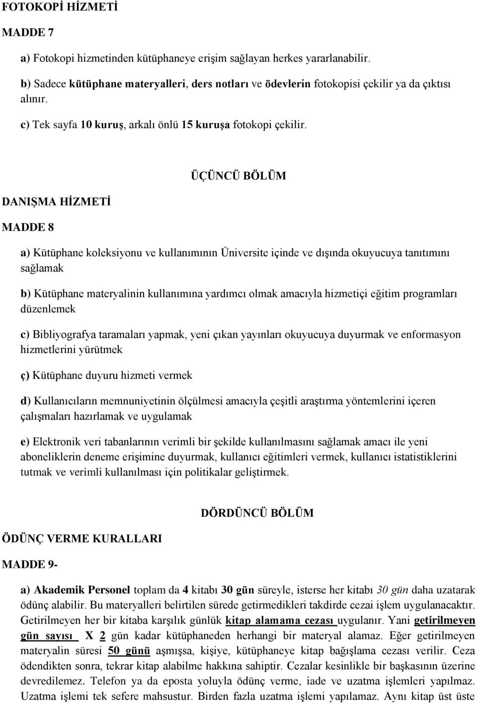 DANIŞMA HİZMETİ MADDE 8 ÜÇÜNCÜ BÖLÜM a) Kütüphane koleksiyonu ve kullanımının Üniversite içinde ve dışında okuyucuya tanıtımını sağlamak b) Kütüphane materyalinin kullanımına yardımcı olmak amacıyla