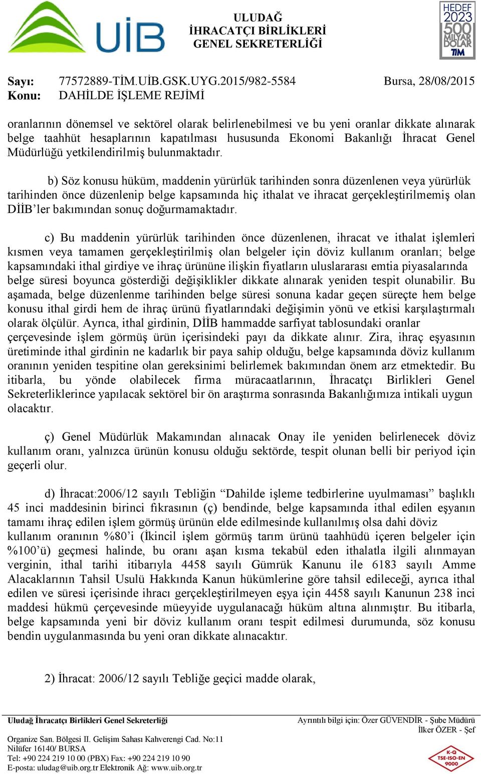 b) Söz konusu hüküm, maddenin yürürlük tarihinden sonra düzenlenen veya yürürlük tarihinden önce düzenlenip belge kapsamında hiç ithalat ve ihracat gerçekleştirilmemiş olan DİİB ler bakımından sonuç