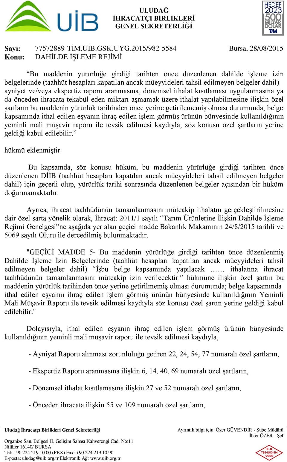 önce yerine getirilememiş olması durumunda; belge kapsamında ithal edilen eşyanın ihraç edilen işlem görmüş ürünün bünyesinde kullanıldığının yeminli mali müşavir raporu ile tevsik edilmesi kaydıyla,