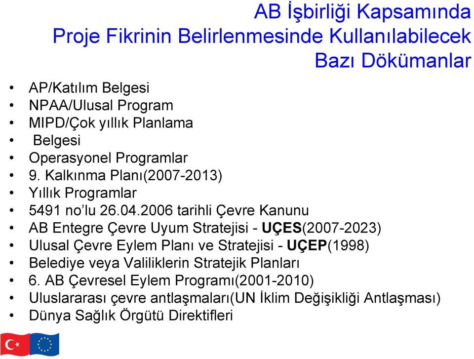 2006 tarihli Çevre Kanunu AB Entegre Çevre Uyum Stratejisi - UÇES(2007-2023) Ulusal Çevre Eylem Planı ve Stratejisi - UÇEP(1998) Belediye