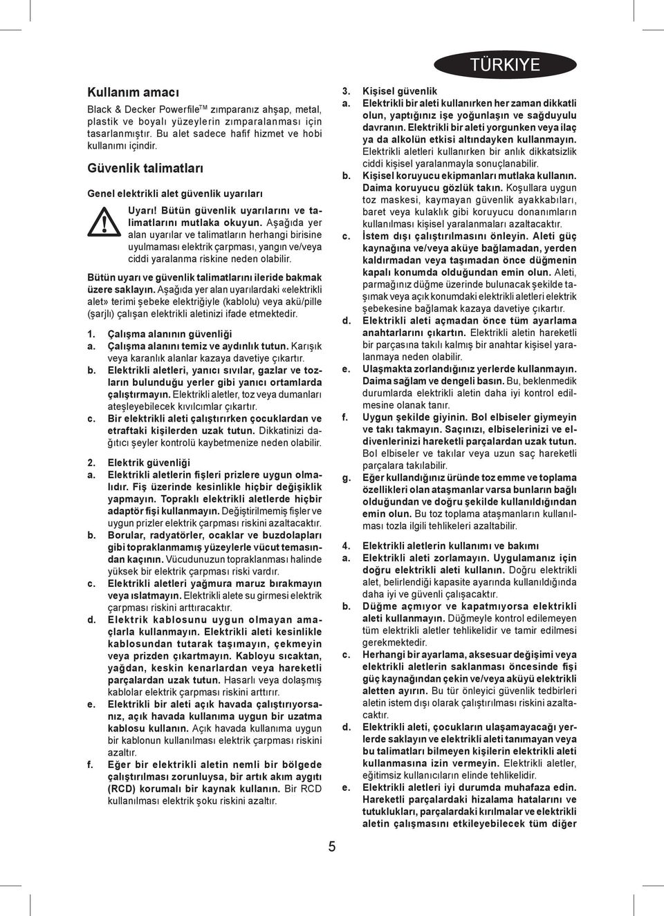 Aşağıda yer alan uyarılar ve talimatların herhangi birisine uyulmaması elektrik çarpması, yangın ve/veya ciddi yaralanma riskine neden olabilir.