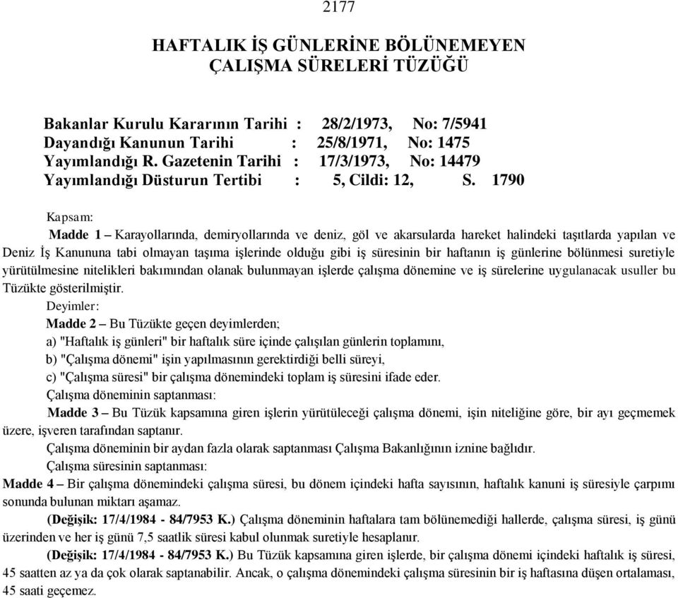 1790 Kapsam: Madde 1 Karayollarında, demiryollarında ve deniz, göl ve akarsularda hareket halindeki taşıtlarda yapılan ve Deniz İş Kanununa tabi olmayan taşıma işlerinde olduğu gibi iş süresinin bir