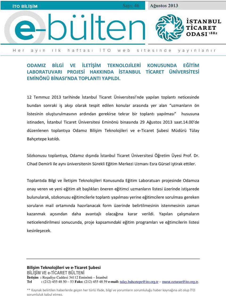 oluşturulmasının ardından gerekirse tekrar bir toplantı yapılması hususuna istinaden, İstanbul Ticaret Üniversitesi Eminönü binasında 29 Ağustos 2013 saat.14.