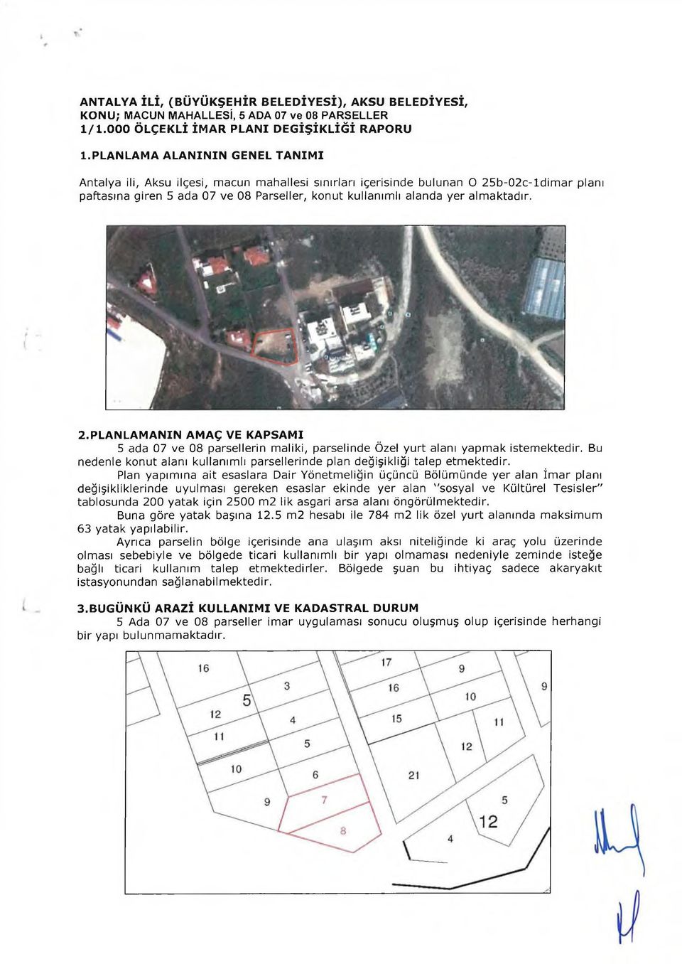 yer alm aktadır. 2.PLANLAMANIN AM AÇ VE KAPSAMI 5 ada 07 ve 08 parsellerin m aliki, parselinde Özel yurt alanı yapm ak istem ektedir.