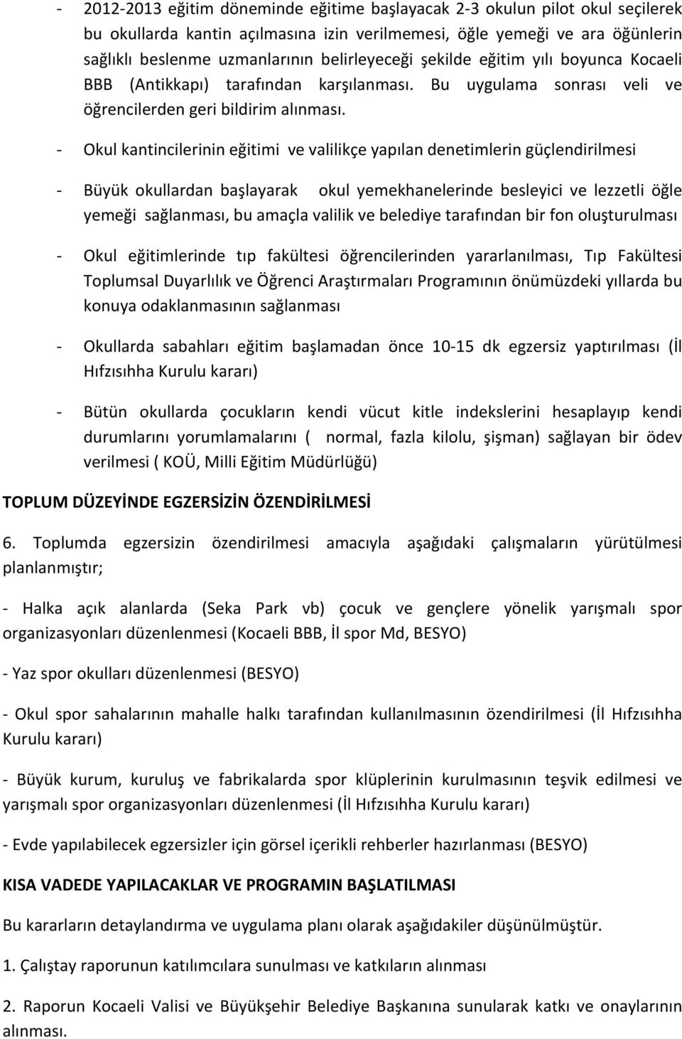 Okul kantincilerinin eğitimi ve valilikçe yapılan denetimlerin güçlendirilmesi Büyük okullardan başlayarak okul yemekhanelerinde besleyici ve lezzetli öğle yemeği sağlanması, bu amaçla valilik ve