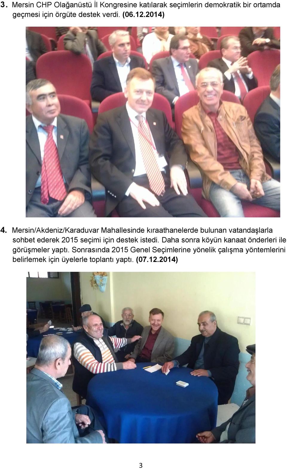 Mersin/Akdeniz/Karaduvar Mahallesinde kıraathanelerde bulunan vatandaşlarla sohbet ederek 2015 seçimi için