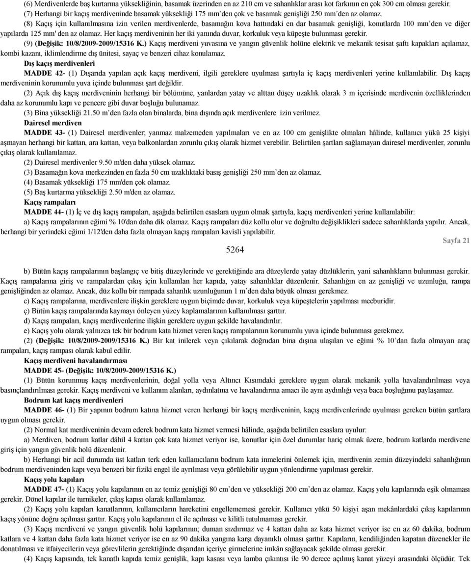 (8) Kaçış için kullanılmasına izin verilen merdivenlerde, basamağın kova hattındaki en dar basamak genişliği, konutlarda 100 mm den ve diğer yapılarda 125 mm' den az olamaz.