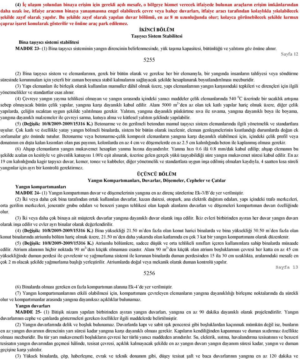 Bu şekilde zayıf olarak yapılan duvar bölümü, en az 8 m uzunluğunda olur; kolayca görünebilecek şekilde kırmızı çapraz işaret konularak gösterilir ve önüne araç park edilemez.