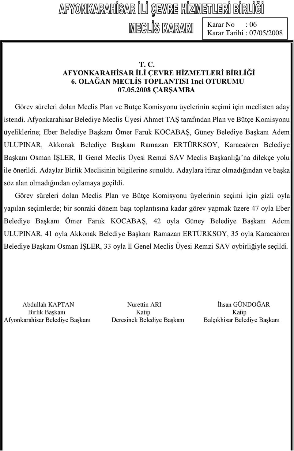 Başkanı Ramazan ERTÜRKSOY, Karacaören Belediye Başkanı Osman İŞLER, İl Genel Meclis Üyesi Remzi SAV Meclis Başkanlığı na dilekçe yolu ile önerildi. Adaylar Birlik Meclisinin bilgilerine sunuldu.