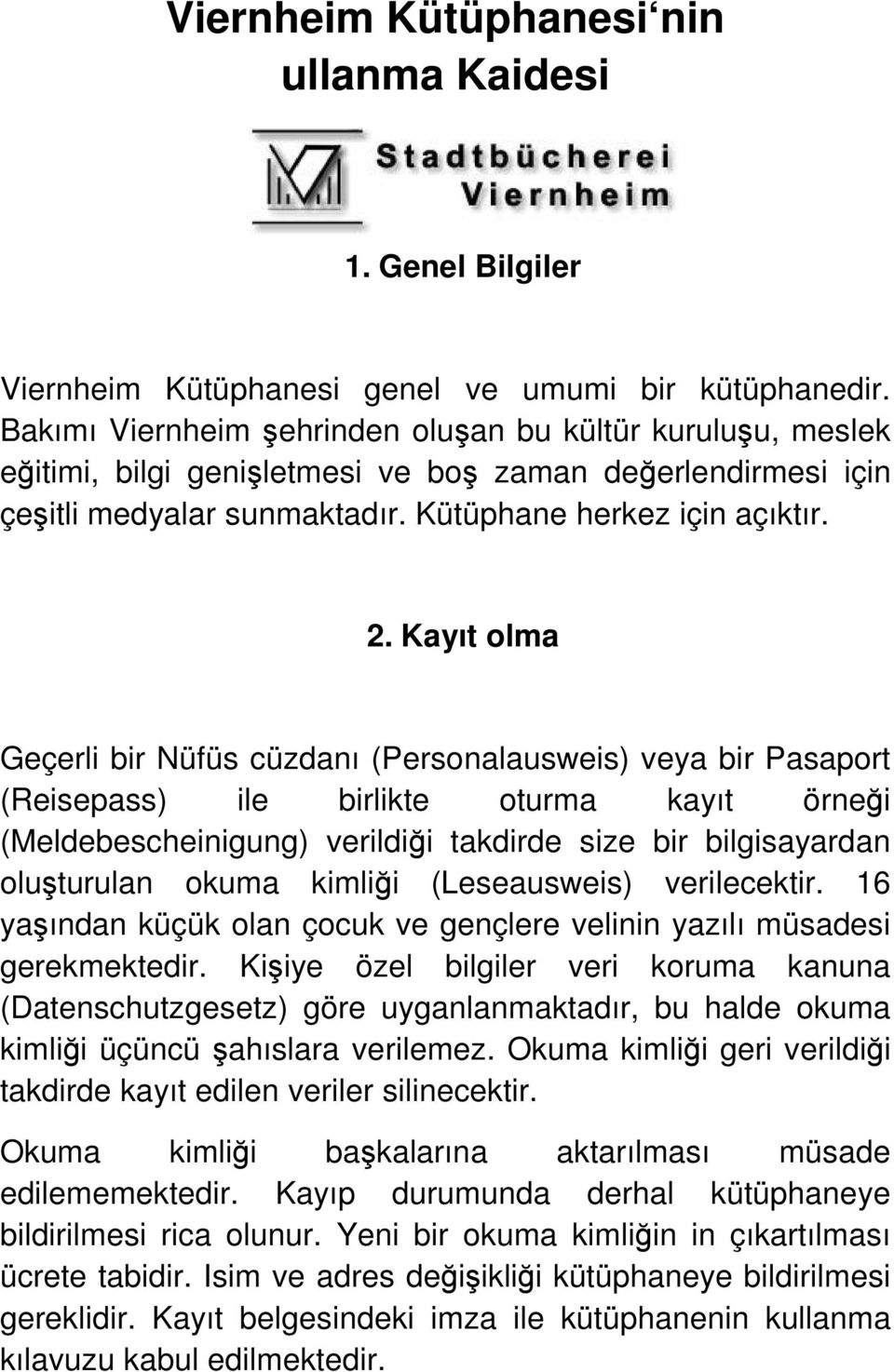 Kayıt olma Geçerli bir Nüfüs cüzdanı (Personalausweis) veya bir Pasaport (Reisepass) ile birlikte oturma kayıt örneği (Meldebescheinigung) verildiği takdirde size bir bilgisayardan oluşturulan okuma