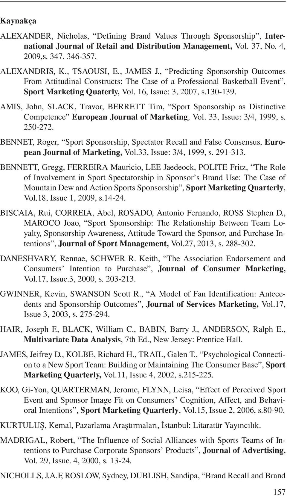 AMIS, John, SLACK, Travor, BERRETT Tim, Sport Sponsorship as Distinctive Competence European Journal of Marketing, Vol. 33, Issue: 3/4, 1999, s. 250-272.