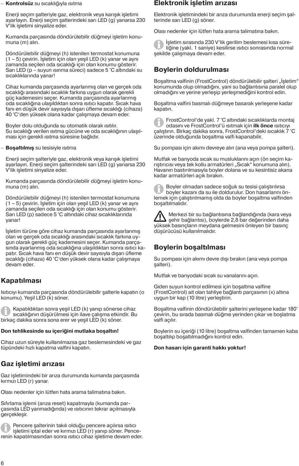 İşletim için olan yeşil LED (k) yanar ve aynı zamanda seçilen oda sıcaklığı için olan konumu gösterir. Sarı LED (p suyun ısınma süreci) sadece 5 C altındaki su sıcaklıklarında yanar!