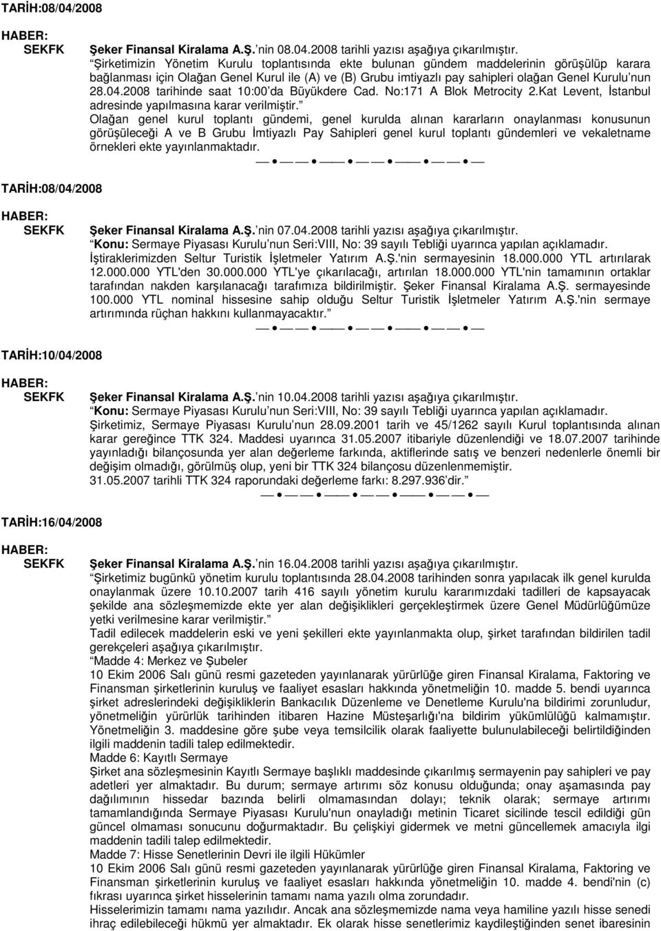 04.2008 tarihinde saat 10:00 da Büyükdere Cad. No:171 A Blok Metrocity 2.Kat Levent, İstanbul adresinde yapılmasına karar verilmiştir.