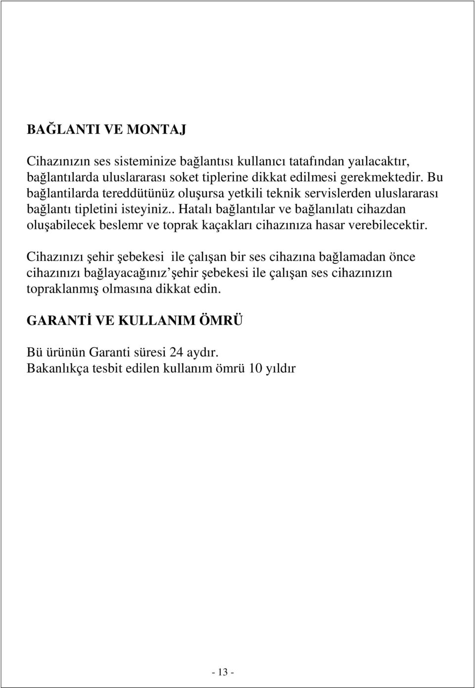 . Hatalı bağlantılar ve bağlanılatı cihazdan oluşabilecek beslemr ve toprak kaçakları cihazınıza hasar verebilecektir.