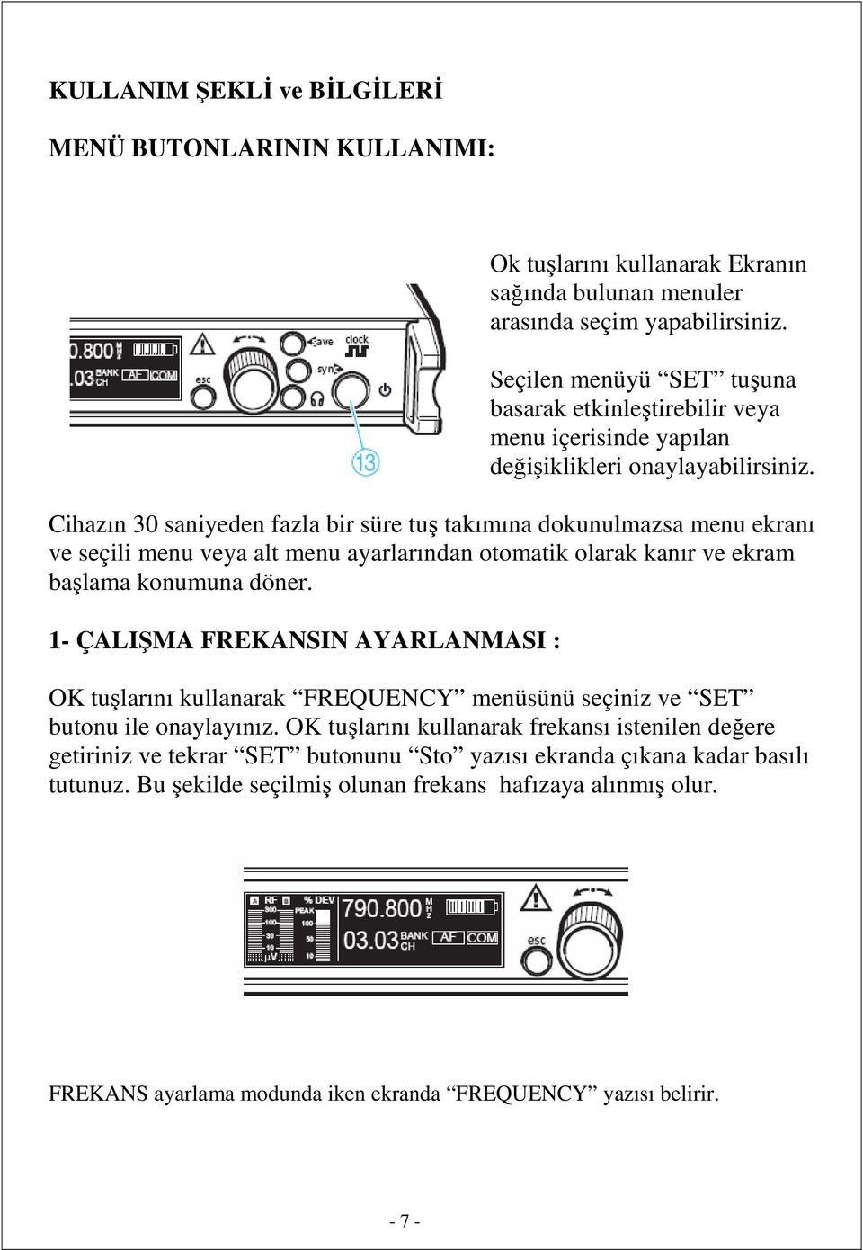 Cihazın 30 saniyeden fazla bir süre tuş takımına dokunulmazsa menu ekranı ve seçili menu veya alt menu ayarlarından otomatik olarak kanır ve ekram başlama konumuna döner.