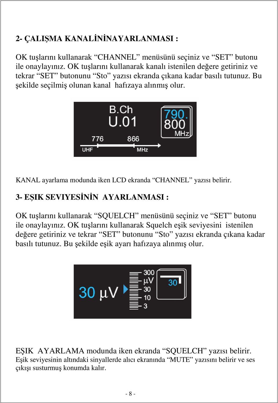 KANAL ayarlama modunda iken LCD ekranda CHANNEL yazısı belirir. 3- EŞIK SEVIYESĐNĐN AYARLANMASI : OK tuşlarını kullanarak SQUELCH menüsünü seçiniz ve SET butonu ile onaylayınız.