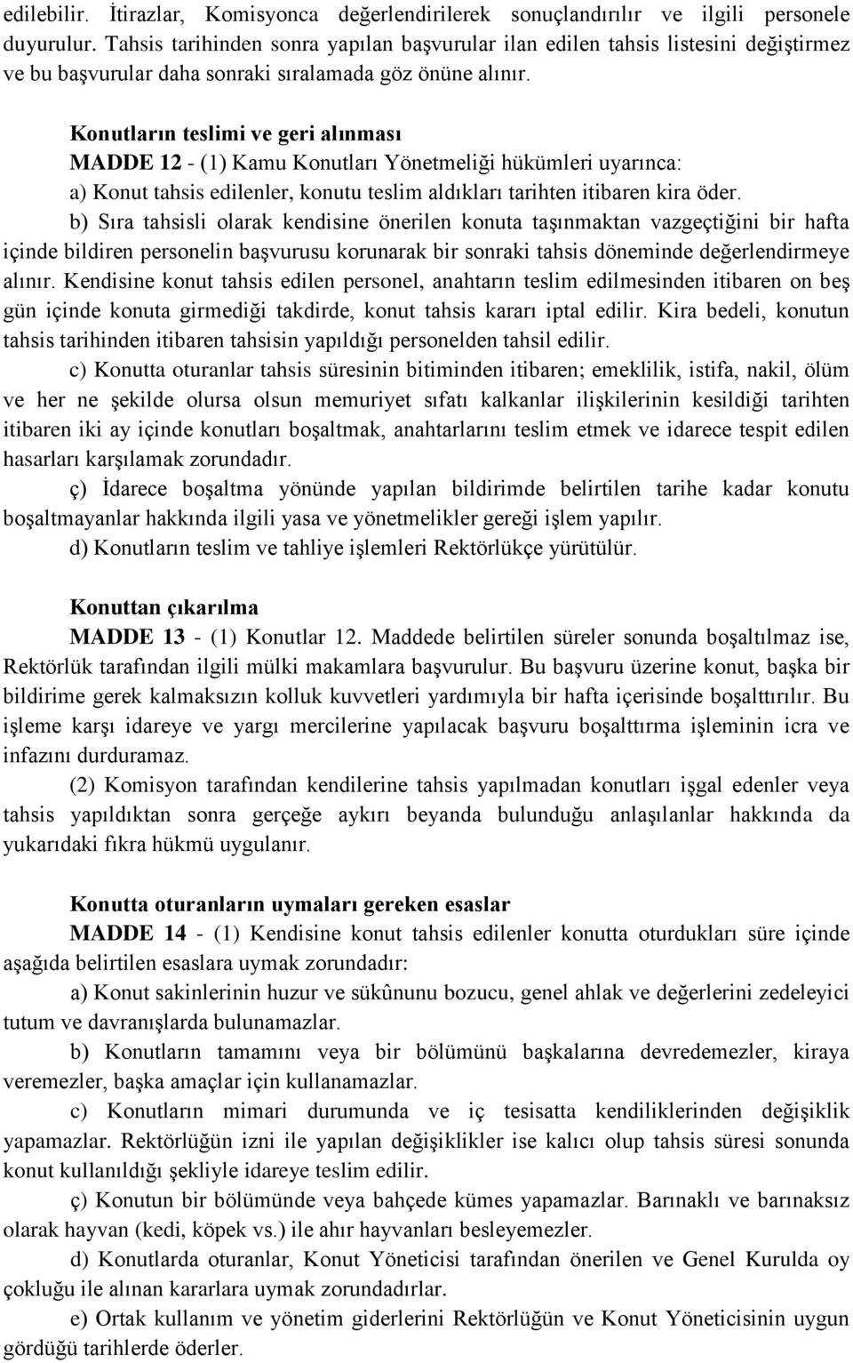 Konutların teslimi ve geri alınması MADDE 12 - (1) Kamu Konutları Yönetmeliği hükümleri uyarınca: a) Konut tahsis edilenler, konutu teslim aldıkları tarihten itibaren kira öder.