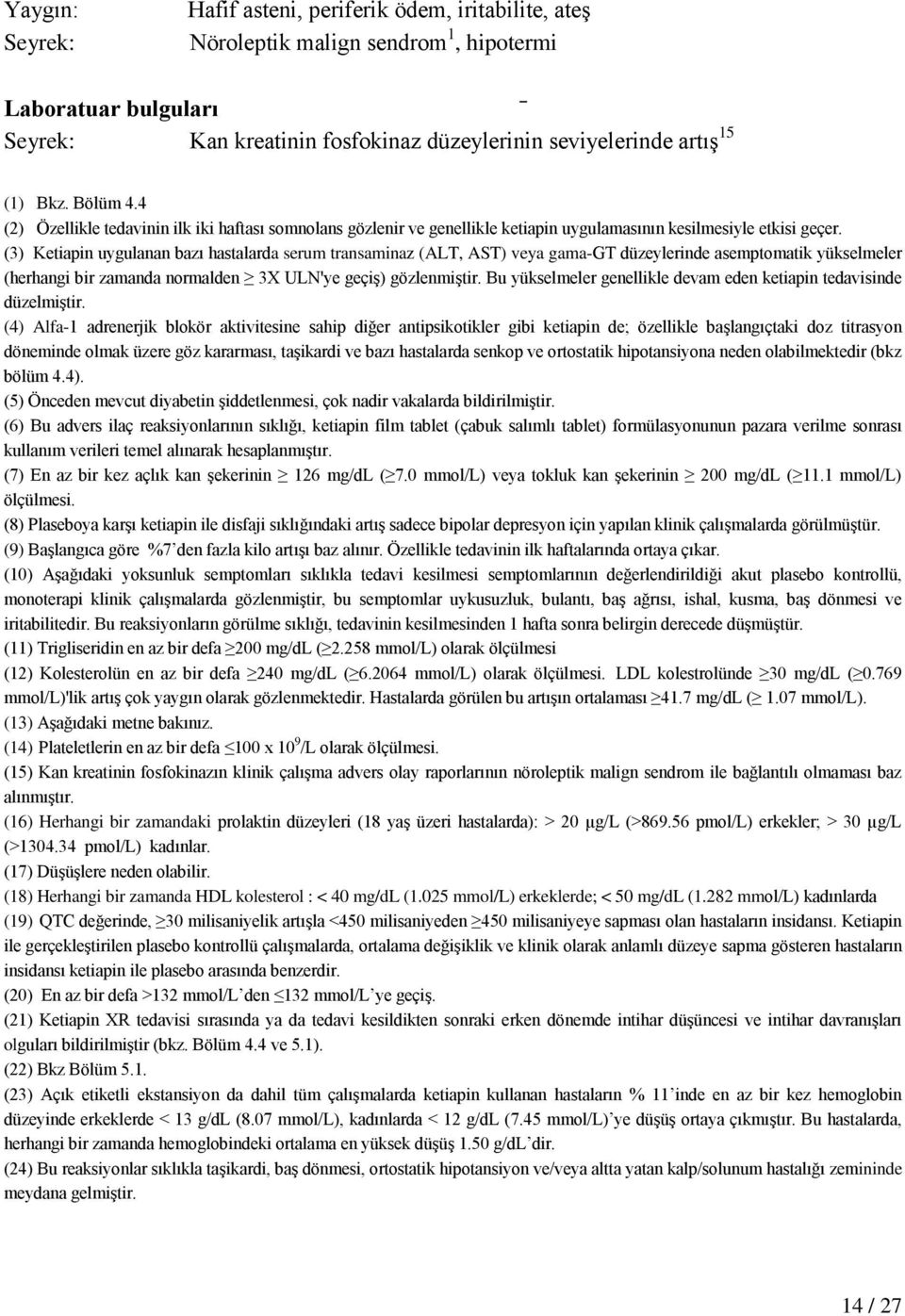 (3) Ketiapin uygulanan bazı hastalarda serum transaminaz (ALT, AST) veya gama-gt düzeylerinde asemptomatik yükselmeler (herhangi bir zamanda normalden 3X ULN'ye geçiş) gözlenmiştir.