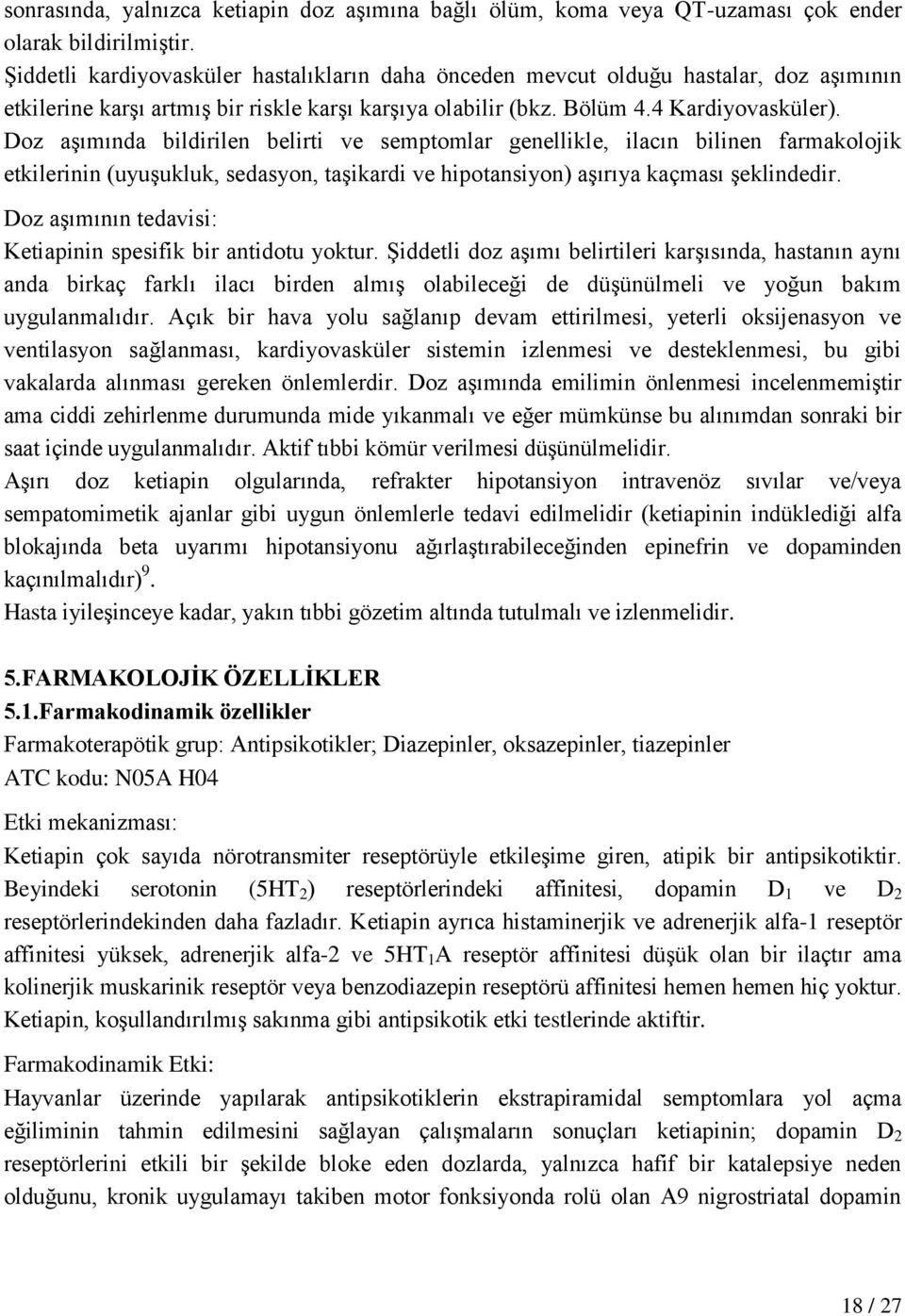 Doz aşımında bildirilen belirti ve semptomlar genellikle, ilacın bilinen farmakolojik etkilerinin (uyuşukluk, sedasyon, taşikardi ve hipotansiyon) aşırıya kaçması şeklindedir.