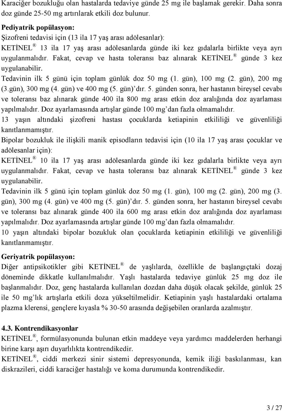 Fakat, cevap ve hasta toleransı baz alınarak KETİNEL günde 3 kez uygulanabilir. Tedavinin ilk 5 günü için toplam günlük doz 50 mg (1. gün), 100 mg (2. gün), 200 mg (3.gün), 300 mg (4.