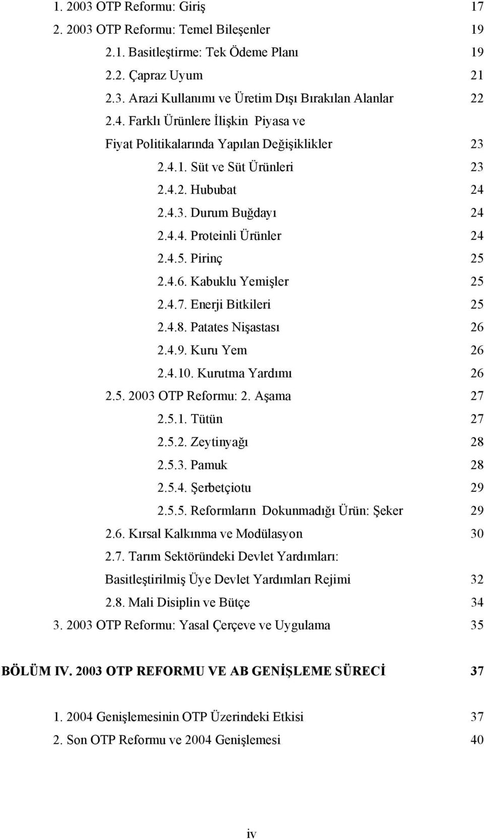 4.6. Kabuklu Yemişler 25 2.4.7. Enerji Bitkileri 25 2.4.8. Patates Nişastası 26 2.4.9. Kuru Yem 26 2.4.10. Kurutma Yardımı 26 2.5. 2003 OTP Reformu: 2. Aşama 27 2.5.1. Tütün 27 2.5.2. Zeytinyağı 28 2.